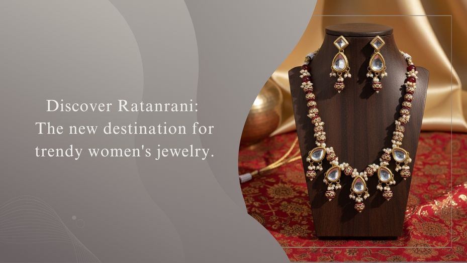 Discover Ratan Rani: The New Destination for Trendy Women's Jewelry